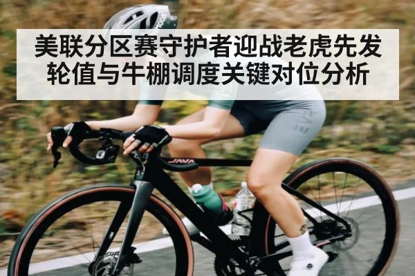 美联分区赛守护者迎战老虎先发轮值与牛棚调度关键对位分析 | kaiyun